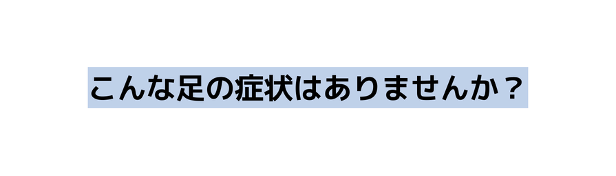 こんな足の症状はありませんか